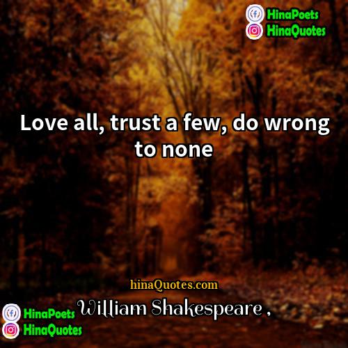 William Shakespeare Quotes | Love all, trust a few, do wrong
